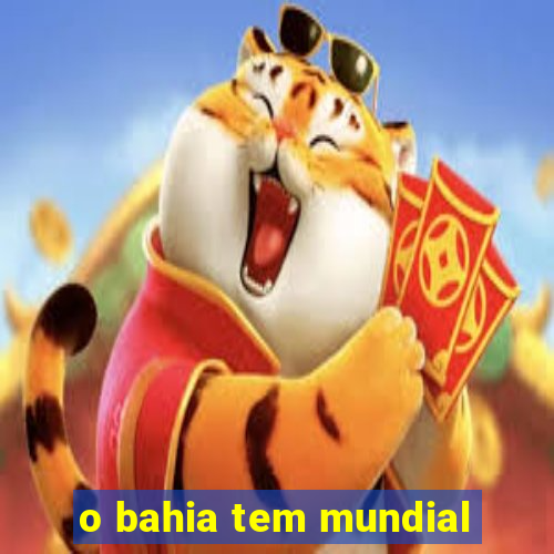 o bahia tem mundial